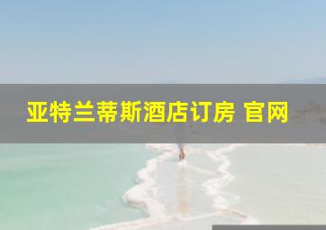 亚特兰蒂斯酒店订房 官网